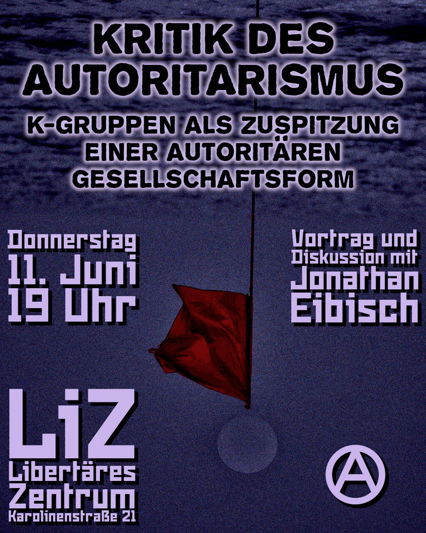 Kritik des Autoritarismus K-Gruppen als Zuspitzung einer autoritären Gesellschaftsform Vortrag und Diskussion mit Jonathan Eibisch Donnerstag, 11. Juni 2026 um 19 Uhr im LiZ, Libertäres Zentrum (Karolinenstraße 21) Das Hintergrundbild zeigt eine rote Fahne kopfüber, unten rechts in der Ecke ist ein Circle-A